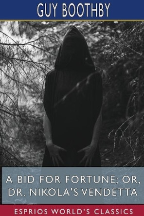 A Bid for Fortune; or, Dr. Nikola's Vendetta (Esprios Classics) by Guy Boothby 9781034016403