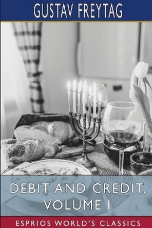 Debit and Credit, Volume I (Esprios Classics) by Gustav Freytag 9781034088646