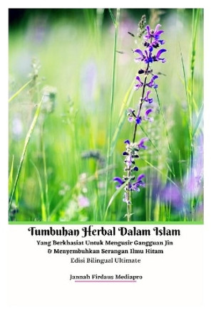 Tumbuhan Herbal Dalam Islam Yang Berkhasiat Untuk Mengusir Gangguan Jin Dan Menyembuhkan Serangan Ilmu Hitam Edisi Bilingual Ultimate by Jannah Firdaus Mediapro 9781034865636