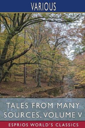 Tales from Many Sources, Volume V (Esprios Classics) by Various 9781034870784