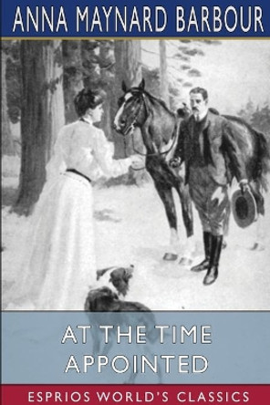 At the Time Appointed (Esprios Classics) by Anna Maynard Barbour 9781034892342