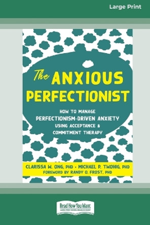 The Anxious Perfectionist: How to Manage Perfectionism-Driven Anxiety Using Acceptance and Commitment Therapy (Large Print 16 Pt Edition) by Clarissa Ong 9781038722744