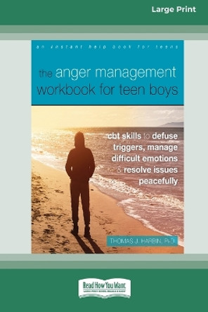 The Anger Management Workbook for Teen Boys: CBT Skills to Defuse Triggers, Manage Difficult Emotions, and Resolve Issues Peacefully (Large Print 16 Pt Edition) by Thomas Harbin 9781038722751