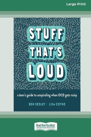 Stuff That's Loud: A Teen's Guide to Unspiraling When OCD Gets Noisy [Standard Large Print] by Ben Sedley 9781038758286