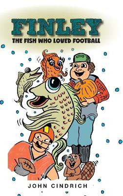 Finley the Fish Who Loved Football by John Cindrich 9781039103764