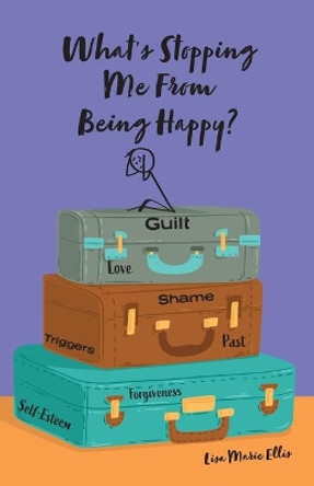 What's Stopping Me From Being Happy?: Identifying blocks and learning new coping skills to assist you with your new journey to true happiness by Lisa Marie Ellis 9781039105317