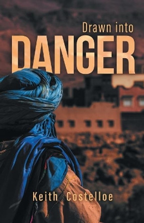 Drawn Into Danger: Living on the Edge in the Sahara by Keith Costelloe 9781039120365