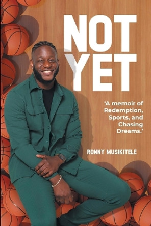 Not Yet: A Memoir of Redemption, Sports, and Chasing Dreams by Ronny Musikitele 9781039172241