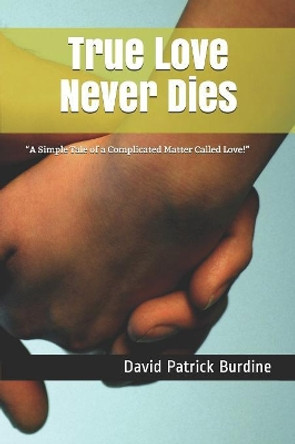 True Love Never Dies: &quot;A Simple Tale of a Complicated Matter Called Love!&quot; by David Patrick Burdine 9781070259215