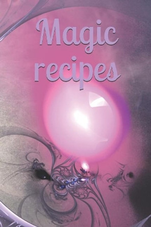 Magic recipes: Recipe - Symbol - Sign - Spellbook - Spell - Spellcasting - Witch - Witchcraft - Spell - Magic - Mage by Claudia Burlager 9781070293066