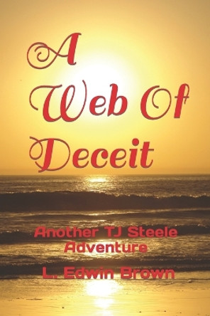 A Web Of Deceit: Another TJ Steele Adventure by L Edwin Brown 9781070517506