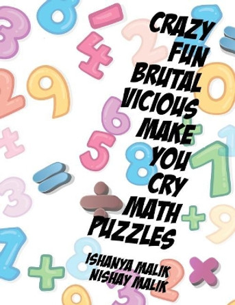 Crazy, Fun, Brutal, Vicious, Make You Cry Math Puzzles: A collection of word problems for grades 2 to 4 by Nishay Malik 9781070717999