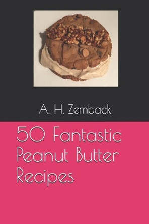 50 Fantastic Peanut Butter Recipes by A H Zemback 9781070862255