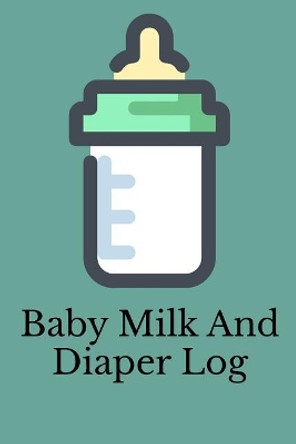 Baby Milk And Diaper Log: 90 Day Milk and Dirty Diaper Log by Stacy Legette 9781070903637