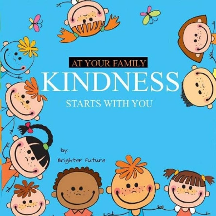 Kindness Starts With You - At Your Family by Brighter Future 9781071064498