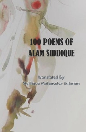 100 Poems of Alam Siddique: Unobangal Poetry by Siddique Mahmudur Rahman 9781071094136