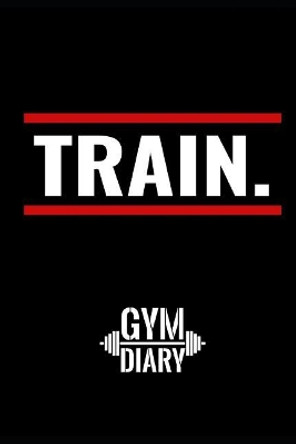 TRAIN Gym Diary: workout log to track your training at the gym by H&b Trainingstagebucher 9781071149065