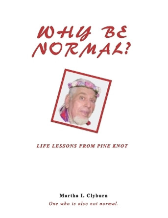 Why Be Normal?: Life Lessons From Pine Knot by Martha I Clyburn 9781072494034