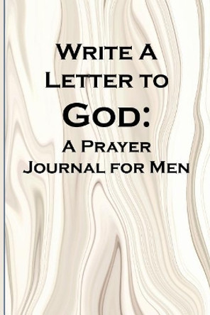 Write a Letter to God: Prayer Conversations by Men Committed to Spiritual Integrity by Christian Life Journals 9781072675013