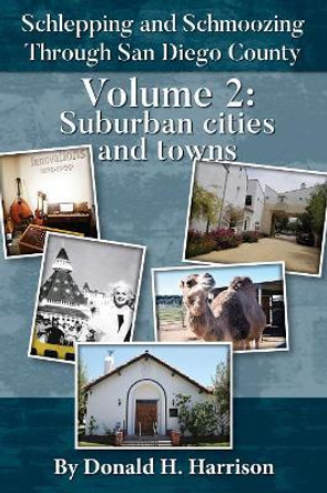 Schlepping and Schmoozing Through San Diego County: Volume 2: Suburban Cities and Towns by Donald H Harrison 9781072834083