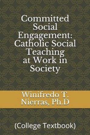 Committed Social Engagement: Catholic Social Teaching at Work in Society: (College Textbook) by Winifredo T Nierras Ph D 9781073002276