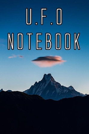 U.F.O Notebook: Record Instances of U.F.O's, Unidentified Flying Objects, Aliens, Entities, Spirits, Strange Creatures and other unknown entities by U F O Journals 9781073014354