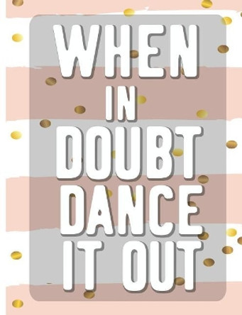 When In Doubt Dance It All: Cool Dancing College Ruled Line Notebook by Jen Sterling 9781073028207