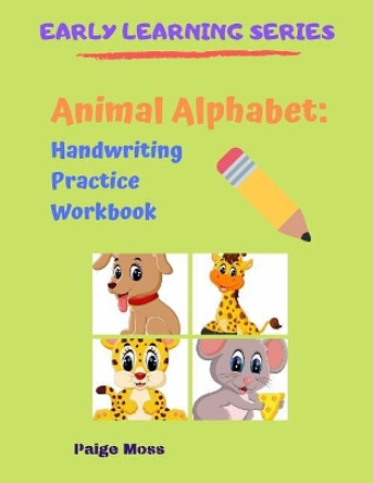 Animal Alphabet: Handwriting Practice Workbook by Paige Moss 9781073080946