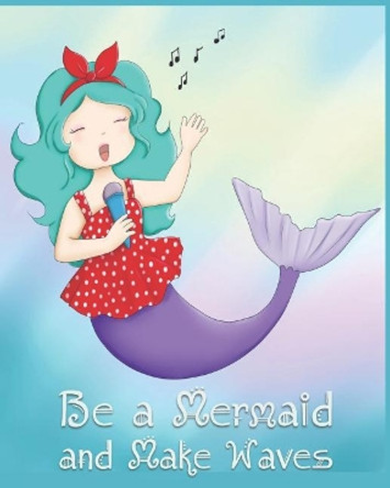 Be a Mermaid and Make Waves: Adorable Kawaii Pages for Sketching, Coloring, Imagining and Drawing Super Cute Things! by Ella Dawn Creations 9781073100002