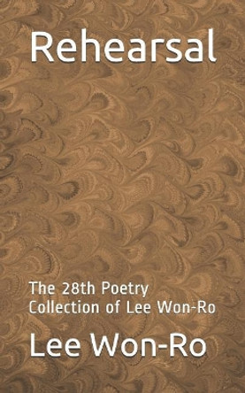 Rehearsal: The 28th Poetry Collection of Lee Won-Ro by Won-Ro Lee 9781073144822