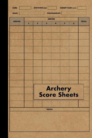 Archery Score Sheets Book: Score Cards for Archery Competitions, Tournaments, Recording Rounds and Notes for Experts and Beginners - Score Book by Red Tiger Press 9781073332885
