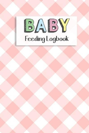 BABY Feeding Logbook: Feeding, Diaper and Weight Tracker for Newborns. A must have for any new parent! by Dadamilla Design 9781073393237