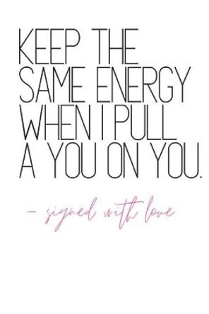 Keep The Same Energy When I Pull A You on You -Signed With Love: Quote Notebook Diary by B Jaela Rose 9781073584253