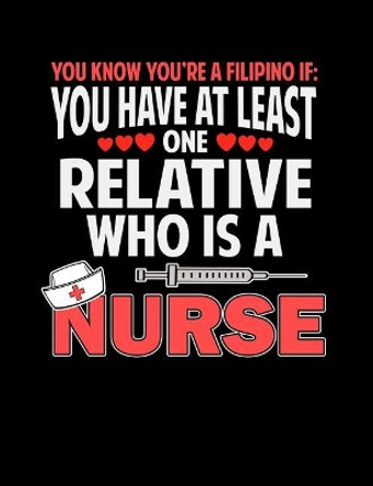You Know You're A Filipino If You Have At Least One Relative Who Is A Nurse: Funny Filipino Quotes and Pun Themed College Ruled Composition Notebook by Punny Notebooks 9781073650620