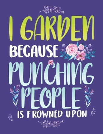 I Garden Because Punching People Is Frowned Upon: Funny Gardening Notebook by Jackrabbit Rituals 9781073722334