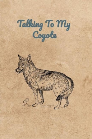 Talking To My Coyote by Peter Charles Bennett 9781073723324