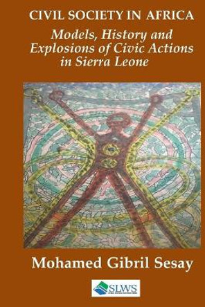 Civil Society in Africa: Models, History and Explosions of Civic Action in Sierra Leone by Mohamed Gibril Sesay 9781073729456