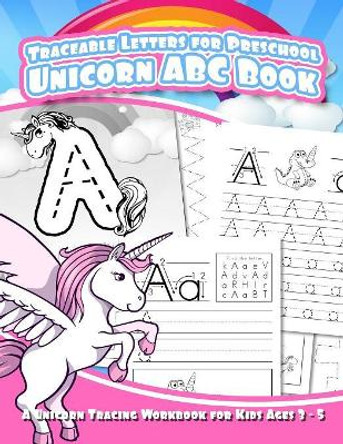 Traceable Letters for Preschool Unicorn ABC Book: A Unicorn Tracing Workbook for Kids Ages 3 - 5 by Debra Scott 9781073754304