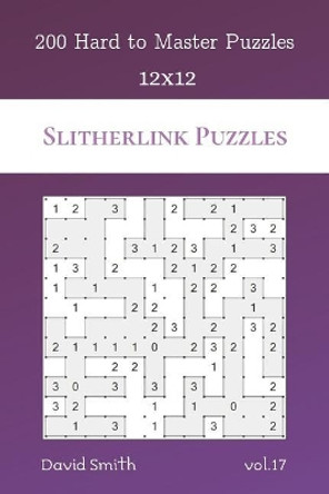 Slitherlink Puzzles - 200 Hard to Master Puzzles 12x12 vol.17 by David Smith 9781074104870