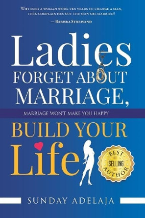 Ladies, Forget About Marriage, Build Your Life by Sunday Adelaja 9781074309169