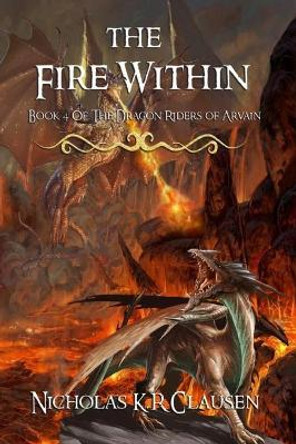 The Fire Within: A Dragon Riders of Arvain Novel by Nicholas K R Clausen 9781074730369