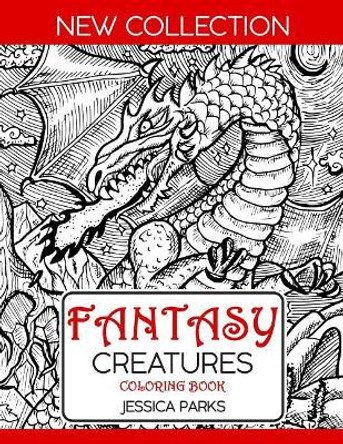 Fantasy Creatures Coloring Book: A Magnificent Collection Of Extraordinary Mythical Legendary Fantasy Creatures For Adult Inspiration And Relaxation by Jessica Parks 9781075951060