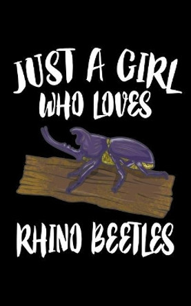 Just A Girl Who Loves Rhino Beetles: Animal Nature Collection by Marko Marcus 9781076668349