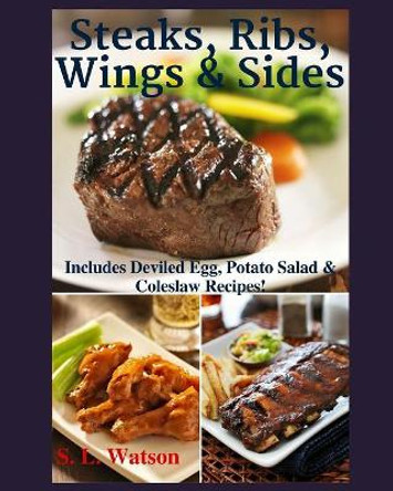 Steaks, Ribs, Wings & Sides: Includes Deviled Egg, Potato Salad & Coleslaw Recipes! by S L Watson 9781075451034