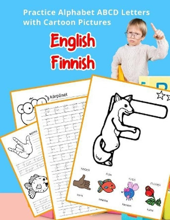 English Finnish Practice Alphabet ABCD letters with Cartoon Pictures: Kaytannoessa Englanti suomalainen aakkoset kirjaimet Cartoon Pictures by Betty Hill 9781075650185