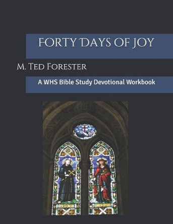 Forty Days of Joy: A WHS Bible Study Devotional Workbook by M Ted Forester 9781076959188