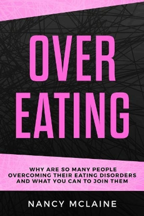 Overeating: Why are so many people overcoming their eating disorders and what you can to join them by Nancy McLaine 9781077041974