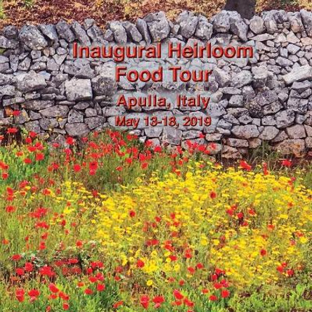 Inaugural Heirloom Food Tour: Apulia, Italy, May 13-18, 2019 by Nancy Lyn Jones 9781077092679