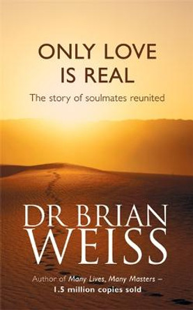 Only Love Is Real: A Story Of Soulmates Reunited by Brian Weiss