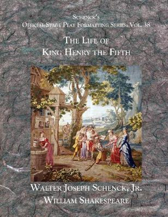 Schenck's Official Stage Play Formatting Series: Vol. 38 - The Life of King Henry the Fifth by William Shakespeare 9781077704817